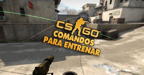 Todos Los Comandos Importantes Para Entrenar En Cs Go Liga De Gamers