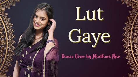 Lut Gaye Dance Cover Madhuri Rao Choreography Youtube