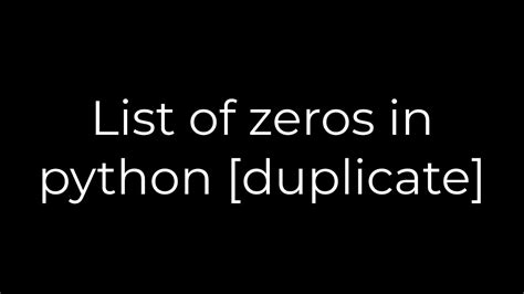 Python List Of Zeros In Python Duplicate 5solution YouTube