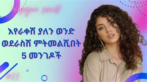 እየራቀሽ ያለን ወንድ ወደራስሽ ምትመልሺበት 5 መንገዶች yegna semet wintana yilma