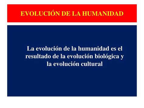 PPT EVOLUCIÓN DE LA HUMANIDAD EVOLUCIÓN BIOLÓGICA Y EVOLUCIÓN