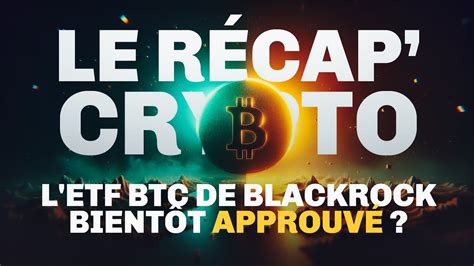 L ETF Bitcoin de BlackRock BIENTOT accepté Le Recap Crypto 75