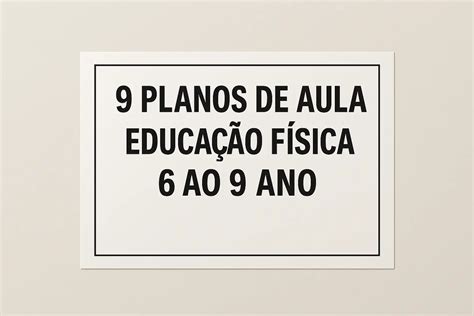 Plano De Aula Educação Fisica 6 Ao 9 Ano - Plano De Aula Educação Física 6° Ao 9° Ano - Pronto e Editável