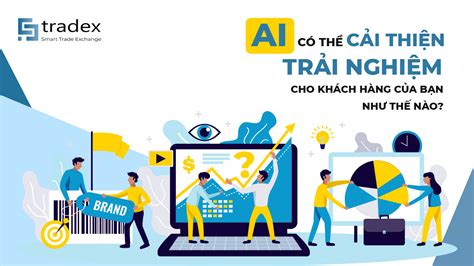 Ai Có Thể Cải Thiện Trải Nghiệm Cho Khách Hàng Của Bạn Như Thế Nào