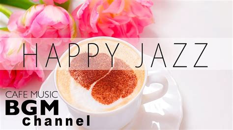 Happy Coffee Music Good Morning Jazz For Positive Energy Youtube