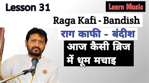 Lesson 31 Raga Kafi Bandish Aaj Kaisi Brijme Dhum Machai Learn