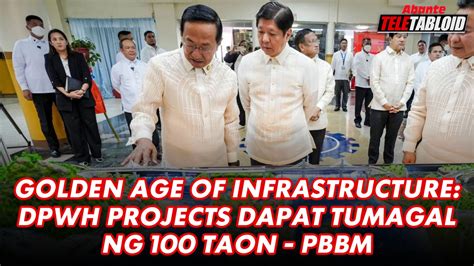 Golden Age Of Infrastructure Dpwh Projects Dapat Tumagal Ng Taon