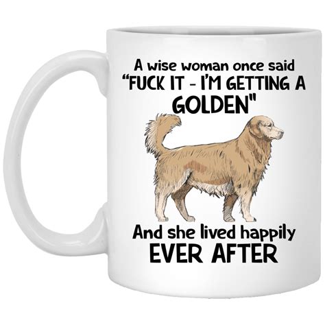 Im Getting A Golden Retriever Mug A Wise Woman Once Said Im Getting