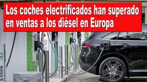 Los Coches Electrificados Han Superado En Ventas A Los Di Sel En Europa