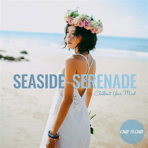 Seaside Serenade Chillout Your Mind Compilation By Various Artists