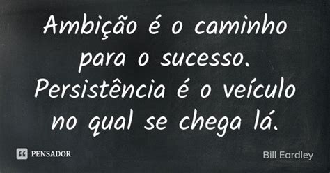 Ambi O O Caminho Para O Sucesso Bill Eardley Pensador