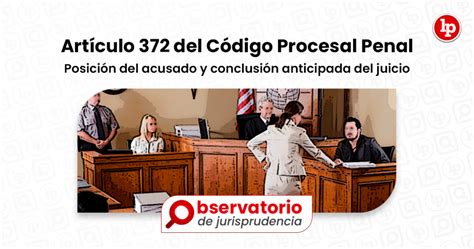 Jurisprudencia Del Artículo 372 Del Código Procesal Penal Posición