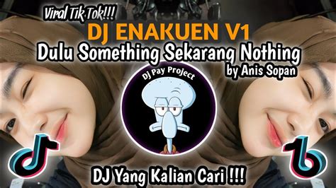 DJ ENAKUEN V1 BY ANIS SOPAN DJ DULU SOMETHING SEKARANG NOTHING VIRAL