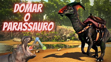 Como Domar O Parassauro Ark Survival Evolved YouTube