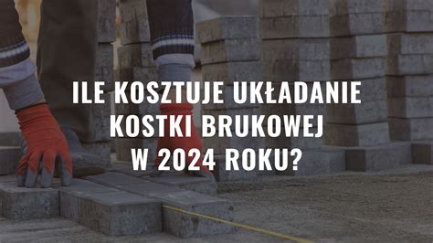 Ile Kosztuje Uk Adanie Kostki Brukowej W Roku Domnadstawem