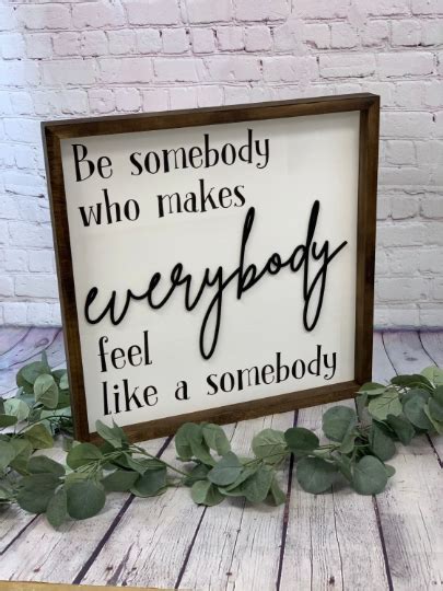 Be Somebody That Makes Everybody Feel Like A Somebody Farmhouse Sign