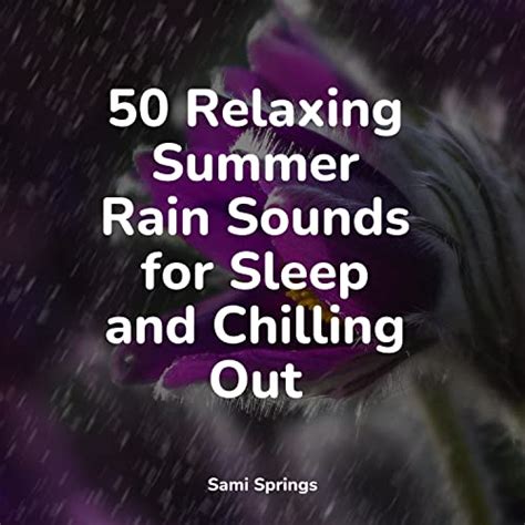 50 Relaxing Summer Rain Sounds For Sleep And Chilling Out By Thunder