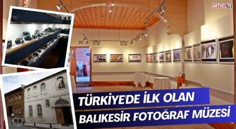 Türkiyenin İlk Fotoğraf Müzesi Balıkesirde