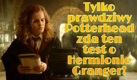 Tylko Prawdziwy Potterhead Zda Ten Test O Hermionie Granger Samequizy