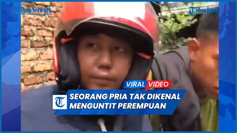 Mengerikan Seorang Pria Tak Dikenal Menguntit Perempuan Hingga Ke