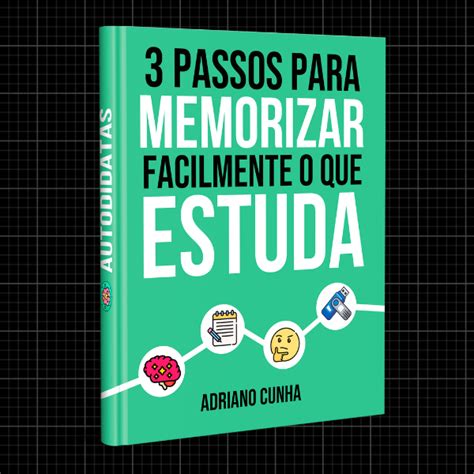 Passos Para Memorizar Facilmente O Que Estuda Adriano Cunha Hotmart