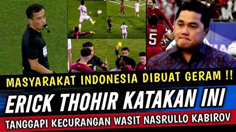 Erick Thohir Beri Tanggapan Tegas Ke Curangan Wasit Nasrullo Kabirov