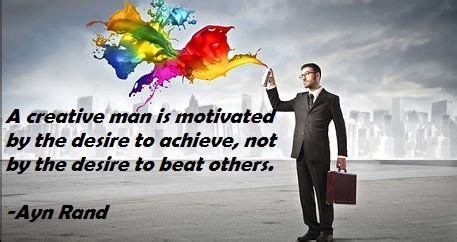 A Creative Man Is Motivated By The Desire To Achieve Not By The Desire