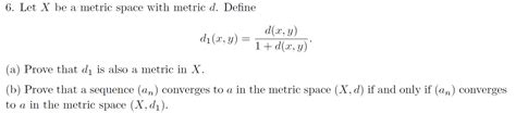 Solved 6 Let X Be A Metric Space With Metric D Define D X Chegg