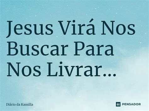 ⁠jesus Virá Nos Buscar Para Nos Diário Da Kamilla Pensador