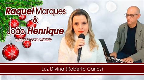 Raquel Marques E Jo O Henrique Luz Divina Roberto Carlos M Sicas