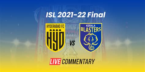 Isl 2021 22 Final Live Commentary Hyderabad Fc Vs Kerala Blasters