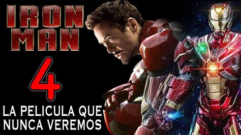 IRON MAN 4 LA PELICULA QUE NUNCA VIMOS YouTube