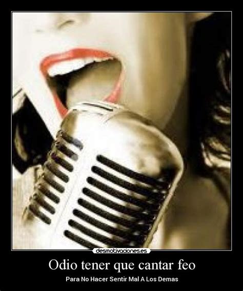 Odio tener que cantar feo | Desmotivaciones