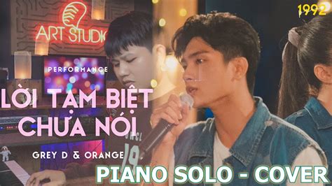 Piano Cover Lời Tạm Biệt Chưa Nói Grey D And Orange Kai Đinh Piano