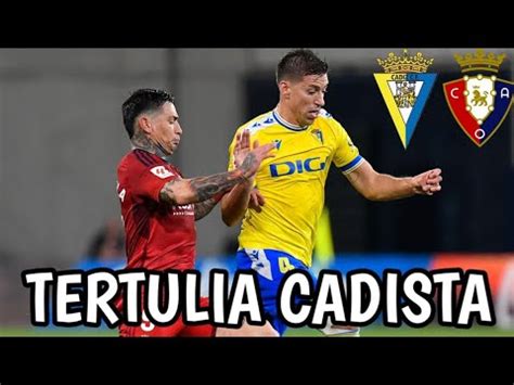 TERTULIA CADISTA HABLANDO DE LO OCURRIDO EN EL CÁDIZ 1 OSASUNA 1 YouTube