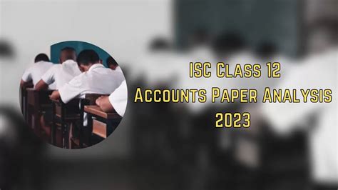 Isc Class 12 Accounts Paper Analysis 2023 Exam Review Question Paper Difficulty Level And More