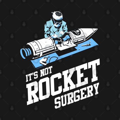 It S Not Rocket Surgery Its Not Rocket Surgery T Shirt Teepublic