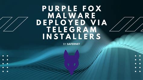 Purple Fox Malware Deployed Via Telegram Installers Safernet Vpn