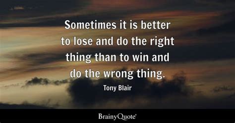 Tony Blair - Sometimes it is better to lose and do the...