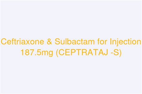 Ceftriaxone And Sulbactam For Injection 187 5mg Ceptrataj S