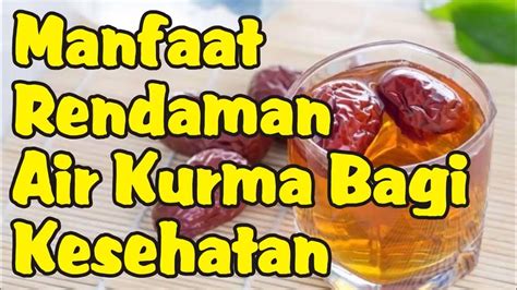 Manfaat Rendaman Air Kurma Bagi Kesehatan Youtube