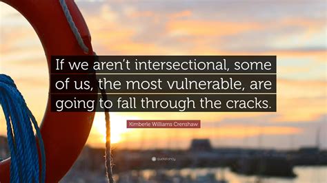 Kimberle Williams Crenshaw Quote: “If we aren’t intersectional, some of us, the most vulnerable ...