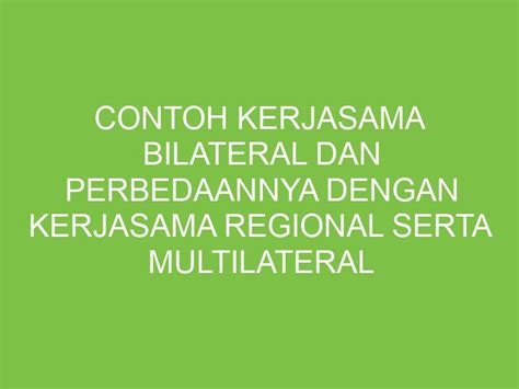 Contoh Kerjasama Bilateral Dan Perbedaannya Dengan Kerjasama Regional