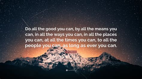 John Wesley Quote Do All The Good You Can By All The Means You Can