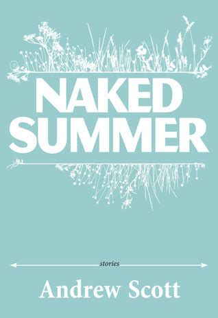 Naked Summer By Andrew Scott Goodreads