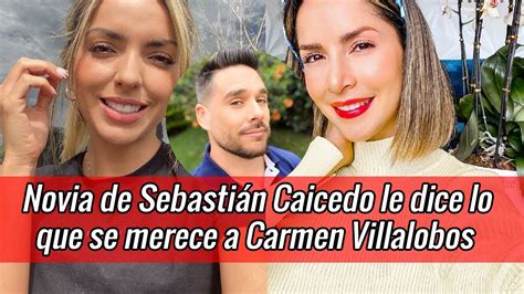 Actual Novia De Sebasti N Caicedo Le Dice Lo Que Se Merece A Carmen