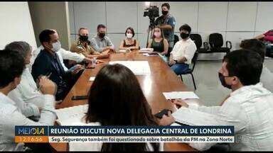 Meio Dia Paraná Londrina Reunião discute nova Delegacia Central de