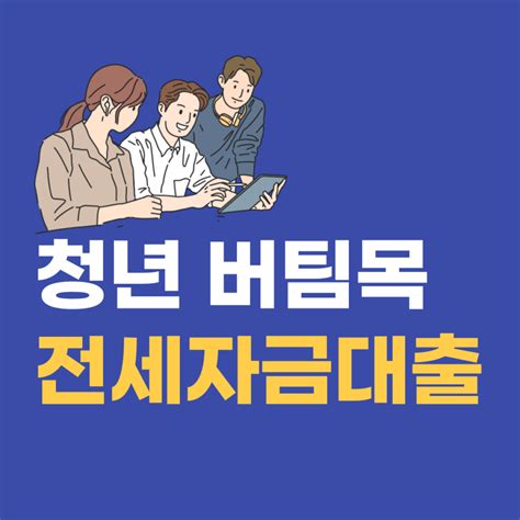 청년 버팀목 전세자금대출에 대한 모든 것 대출스토리