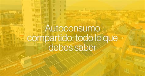 Autoconsumo Compartido Energ A Solar Al Alcance De Todos