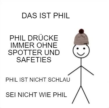 Meme Creator Funny Das Ist Phil Phil Dr Cke Immer Ohne Spotter Und